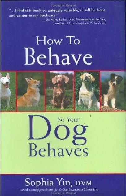 How to Behave So Your Dog Behaves By Sophia Yin, 2004​